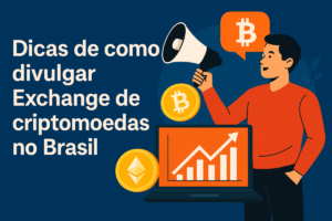 Dicas de como divulgar Exchange de criptomoedas no Brasil